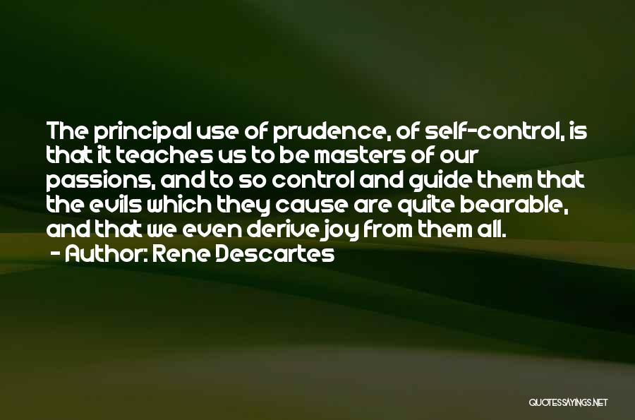 Rene Descartes Quotes: The Principal Use Of Prudence, Of Self-control, Is That It Teaches Us To Be Masters Of Our Passions, And To