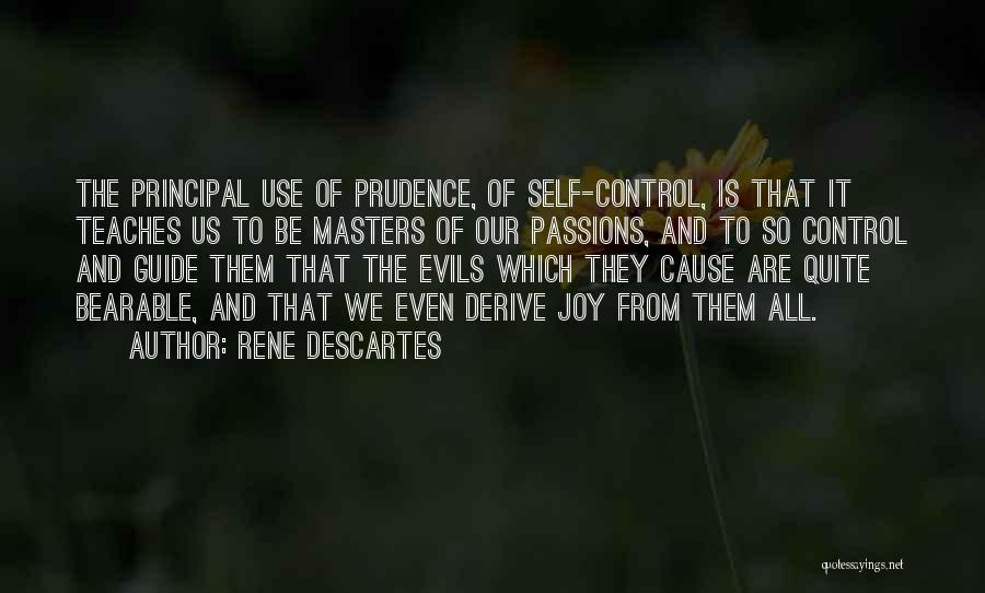 Rene Descartes Quotes: The Principal Use Of Prudence, Of Self-control, Is That It Teaches Us To Be Masters Of Our Passions, And To