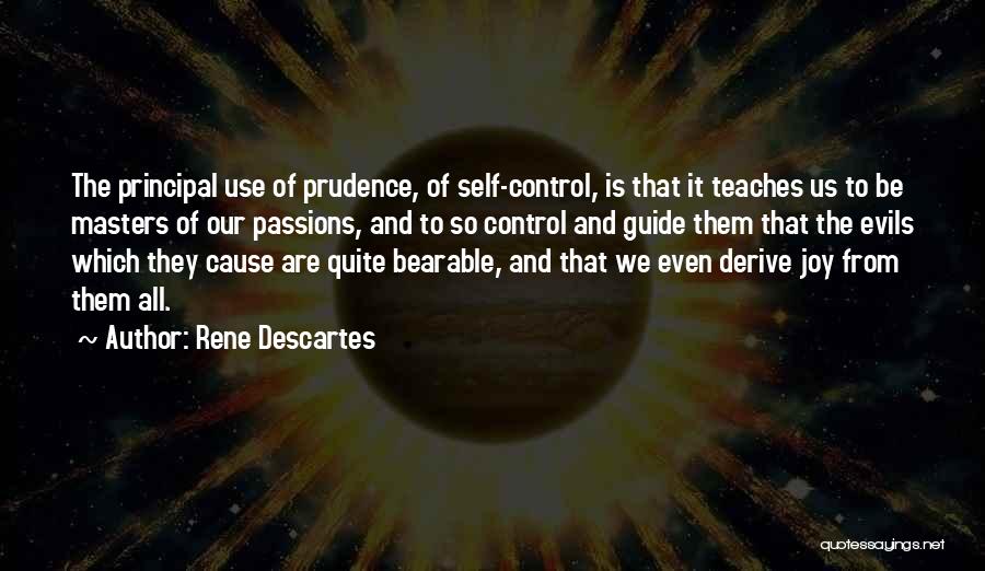 Rene Descartes Quotes: The Principal Use Of Prudence, Of Self-control, Is That It Teaches Us To Be Masters Of Our Passions, And To