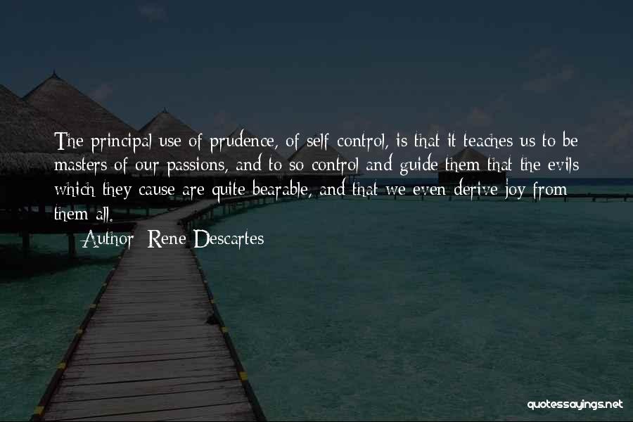 Rene Descartes Quotes: The Principal Use Of Prudence, Of Self-control, Is That It Teaches Us To Be Masters Of Our Passions, And To