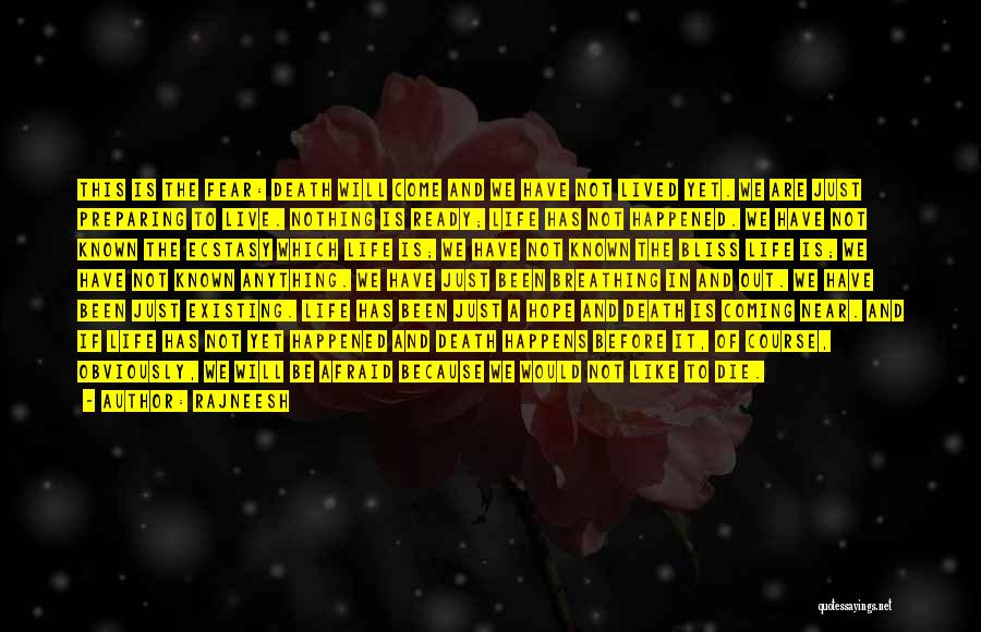 Rajneesh Quotes: This Is The Fear: Death Will Come And We Have Not Lived Yet. We Are Just Preparing To Live. Nothing