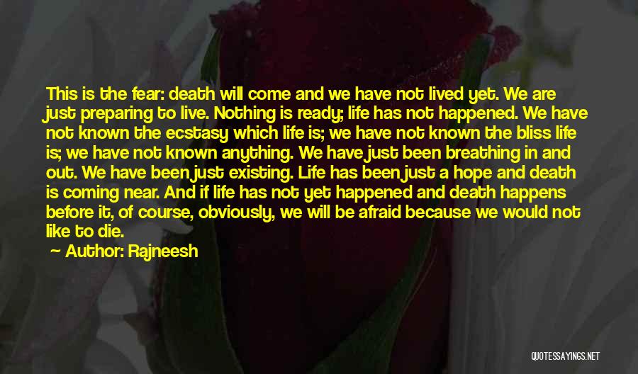 Rajneesh Quotes: This Is The Fear: Death Will Come And We Have Not Lived Yet. We Are Just Preparing To Live. Nothing