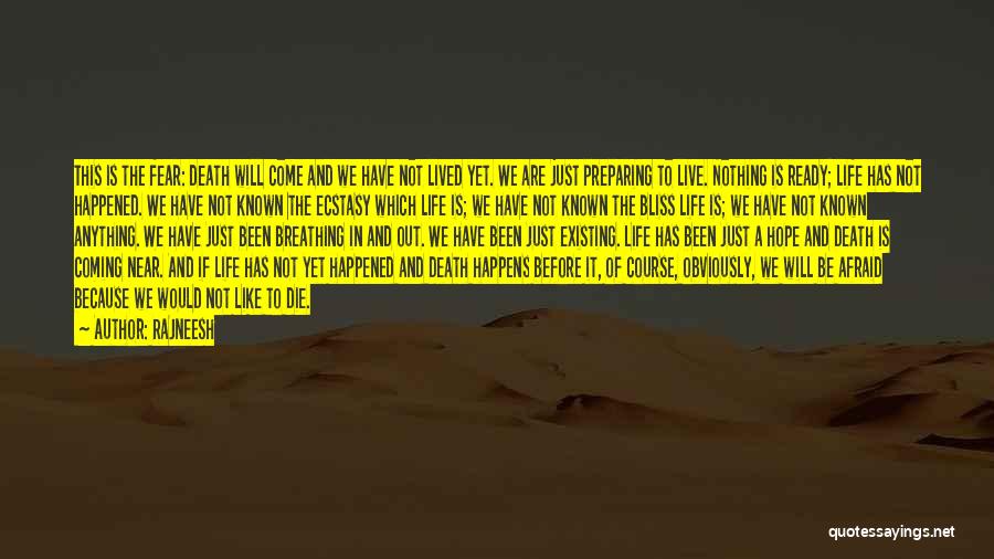 Rajneesh Quotes: This Is The Fear: Death Will Come And We Have Not Lived Yet. We Are Just Preparing To Live. Nothing