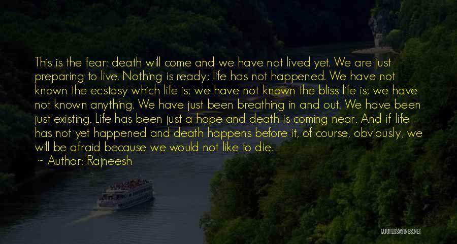 Rajneesh Quotes: This Is The Fear: Death Will Come And We Have Not Lived Yet. We Are Just Preparing To Live. Nothing