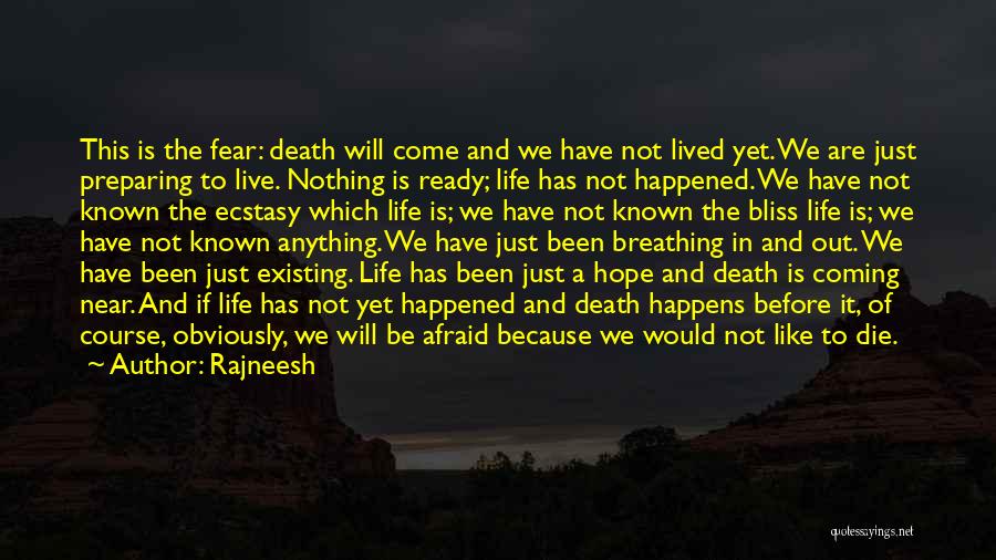 Rajneesh Quotes: This Is The Fear: Death Will Come And We Have Not Lived Yet. We Are Just Preparing To Live. Nothing