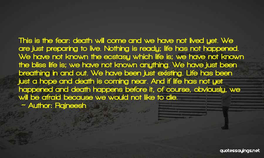 Rajneesh Quotes: This Is The Fear: Death Will Come And We Have Not Lived Yet. We Are Just Preparing To Live. Nothing