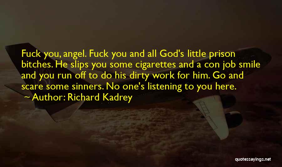 Richard Kadrey Quotes: Fuck You, Angel. Fuck You And All God's Little Prison Bitches. He Slips You Some Cigarettes And A Con Job