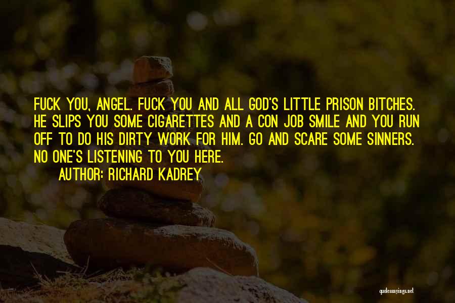 Richard Kadrey Quotes: Fuck You, Angel. Fuck You And All God's Little Prison Bitches. He Slips You Some Cigarettes And A Con Job