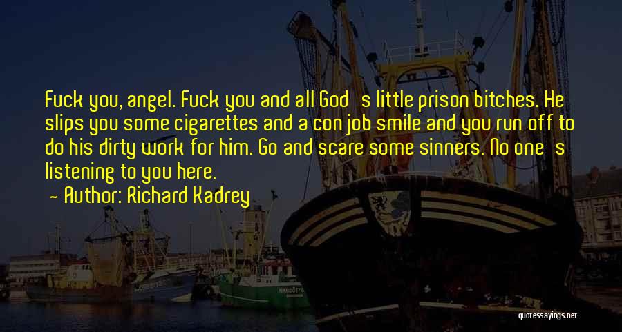 Richard Kadrey Quotes: Fuck You, Angel. Fuck You And All God's Little Prison Bitches. He Slips You Some Cigarettes And A Con Job
