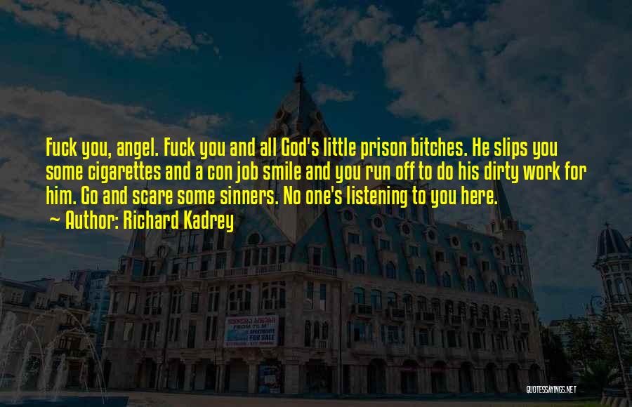 Richard Kadrey Quotes: Fuck You, Angel. Fuck You And All God's Little Prison Bitches. He Slips You Some Cigarettes And A Con Job