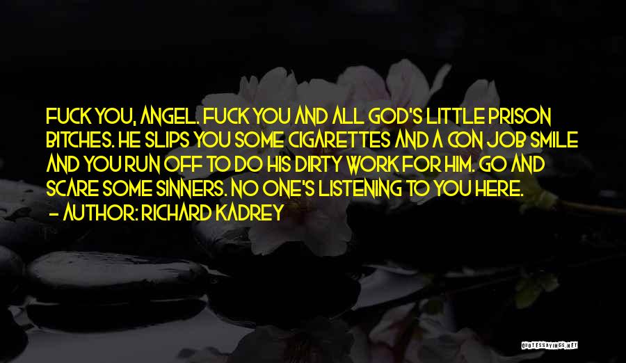 Richard Kadrey Quotes: Fuck You, Angel. Fuck You And All God's Little Prison Bitches. He Slips You Some Cigarettes And A Con Job