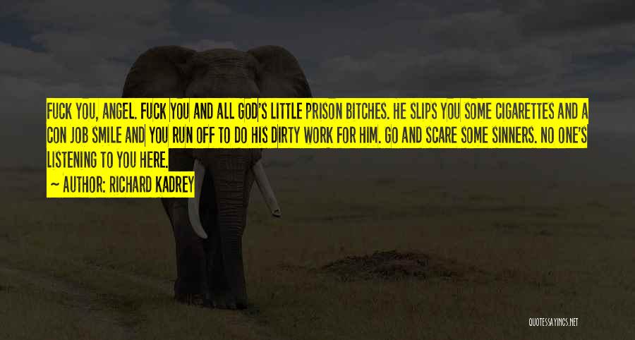Richard Kadrey Quotes: Fuck You, Angel. Fuck You And All God's Little Prison Bitches. He Slips You Some Cigarettes And A Con Job
