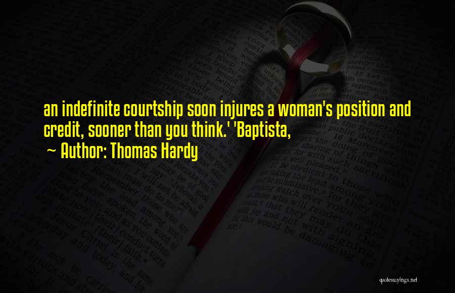 Thomas Hardy Quotes: An Indefinite Courtship Soon Injures A Woman's Position And Credit, Sooner Than You Think.' 'baptista,