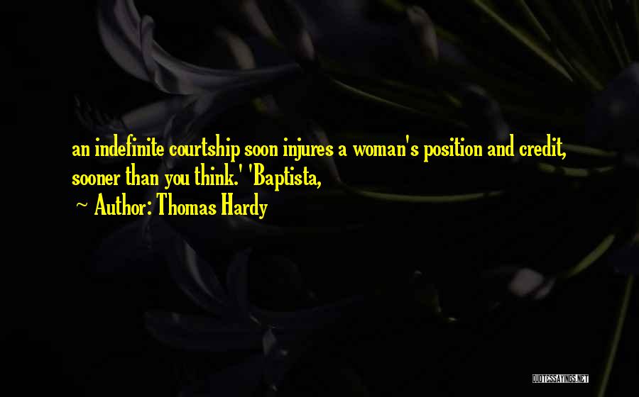 Thomas Hardy Quotes: An Indefinite Courtship Soon Injures A Woman's Position And Credit, Sooner Than You Think.' 'baptista,