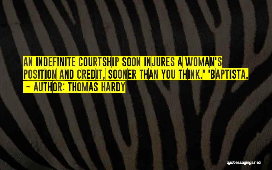Thomas Hardy Quotes: An Indefinite Courtship Soon Injures A Woman's Position And Credit, Sooner Than You Think.' 'baptista,