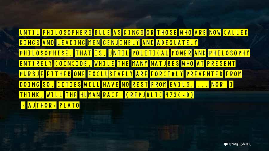 Plato Quotes: Until Philosophers Rule As Kings Or Those Who Are Now Called Kings And Leading Men Genuinely And Adequately Philosophise, That