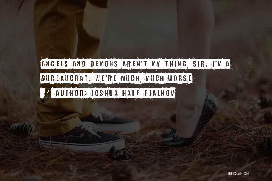 Joshua Hale Fialkov Quotes: Angels And Demons Aren't My Thing, Sir. I'm A Bureaucrat. We're Much, Much Worse