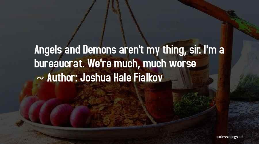 Joshua Hale Fialkov Quotes: Angels And Demons Aren't My Thing, Sir. I'm A Bureaucrat. We're Much, Much Worse