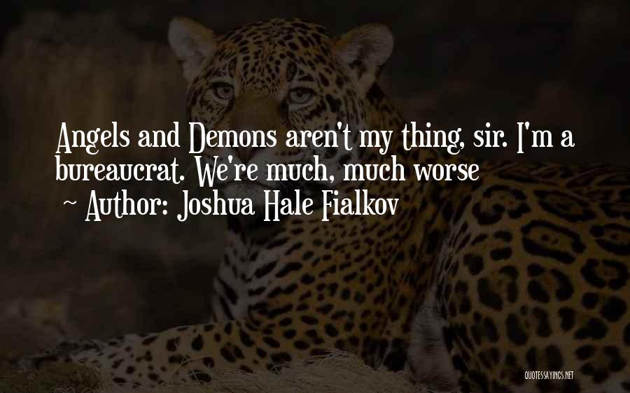 Joshua Hale Fialkov Quotes: Angels And Demons Aren't My Thing, Sir. I'm A Bureaucrat. We're Much, Much Worse
