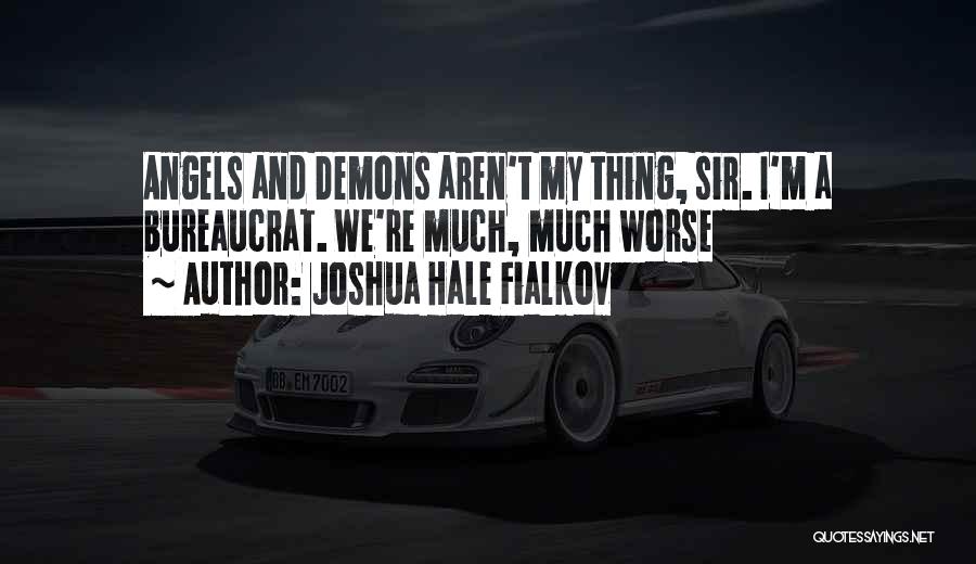 Joshua Hale Fialkov Quotes: Angels And Demons Aren't My Thing, Sir. I'm A Bureaucrat. We're Much, Much Worse