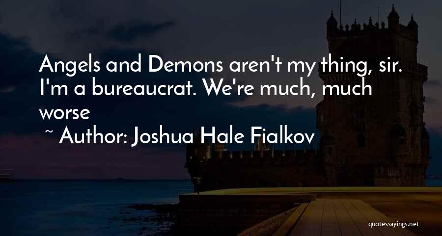 Joshua Hale Fialkov Quotes: Angels And Demons Aren't My Thing, Sir. I'm A Bureaucrat. We're Much, Much Worse