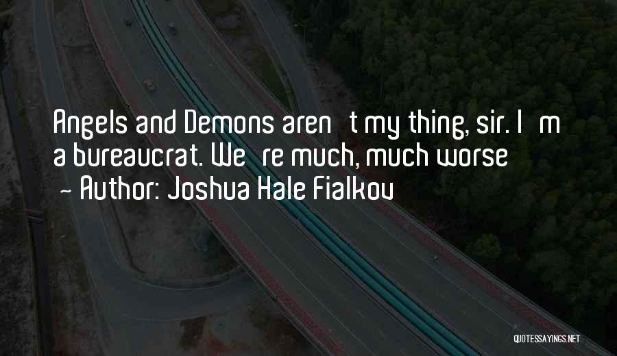 Joshua Hale Fialkov Quotes: Angels And Demons Aren't My Thing, Sir. I'm A Bureaucrat. We're Much, Much Worse