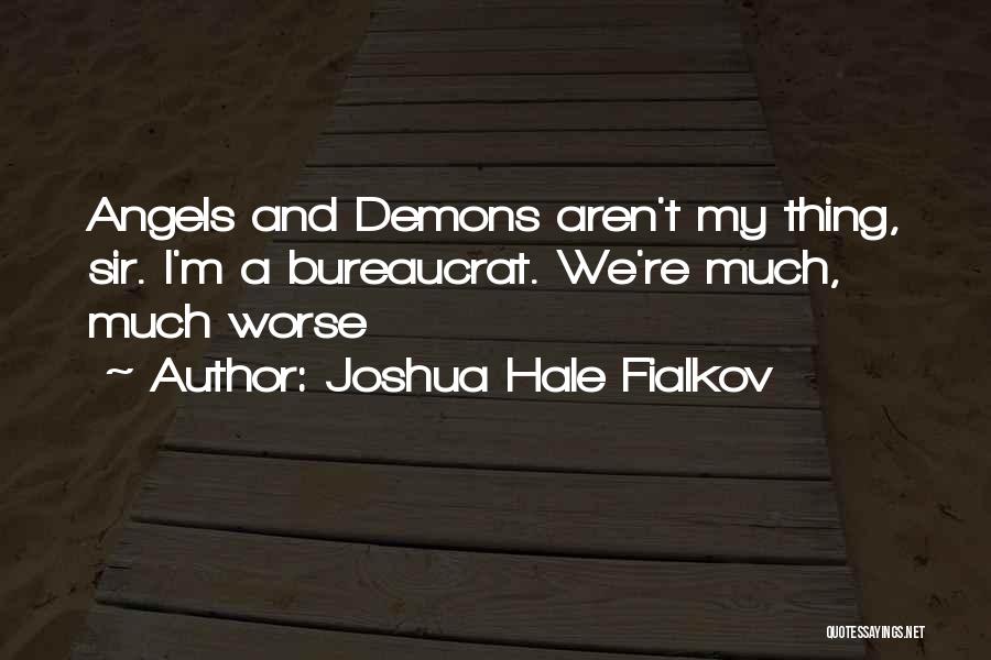 Joshua Hale Fialkov Quotes: Angels And Demons Aren't My Thing, Sir. I'm A Bureaucrat. We're Much, Much Worse