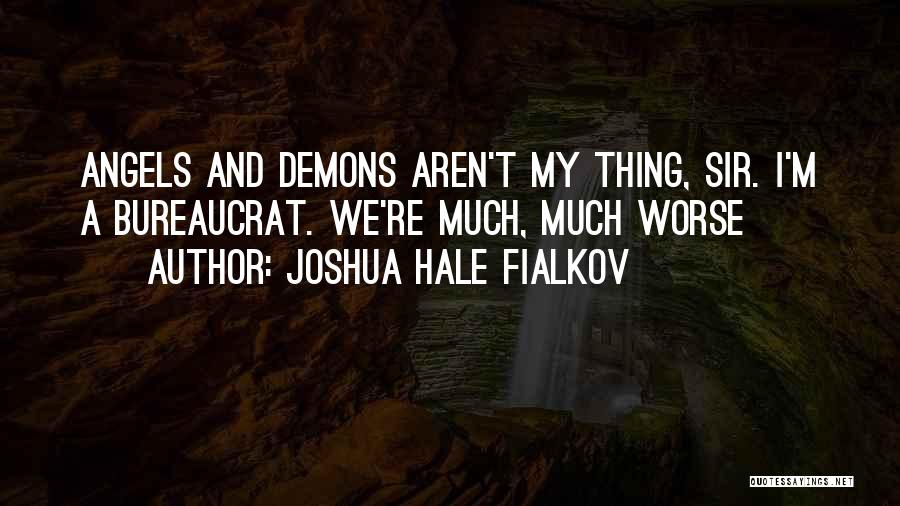 Joshua Hale Fialkov Quotes: Angels And Demons Aren't My Thing, Sir. I'm A Bureaucrat. We're Much, Much Worse