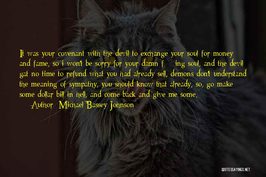 Michael Bassey Johnson Quotes: It Was Your Covenant With The Devil To Exchange Your Soul For Money And Fame, So I Won't Be Sorry