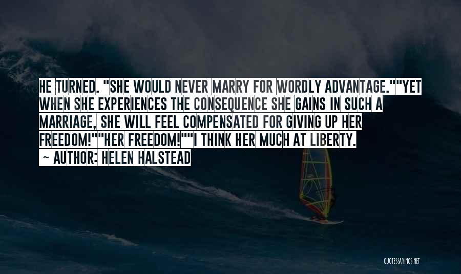 Helen Halstead Quotes: He Turned. She Would Never Marry For Wordly Advantage.yet When She Experiences The Consequence She Gains In Such A Marriage,