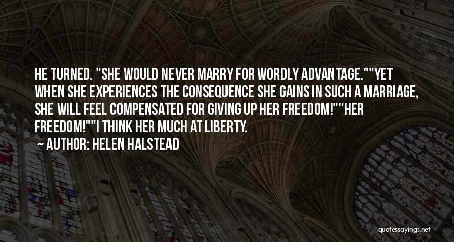 Helen Halstead Quotes: He Turned. She Would Never Marry For Wordly Advantage.yet When She Experiences The Consequence She Gains In Such A Marriage,