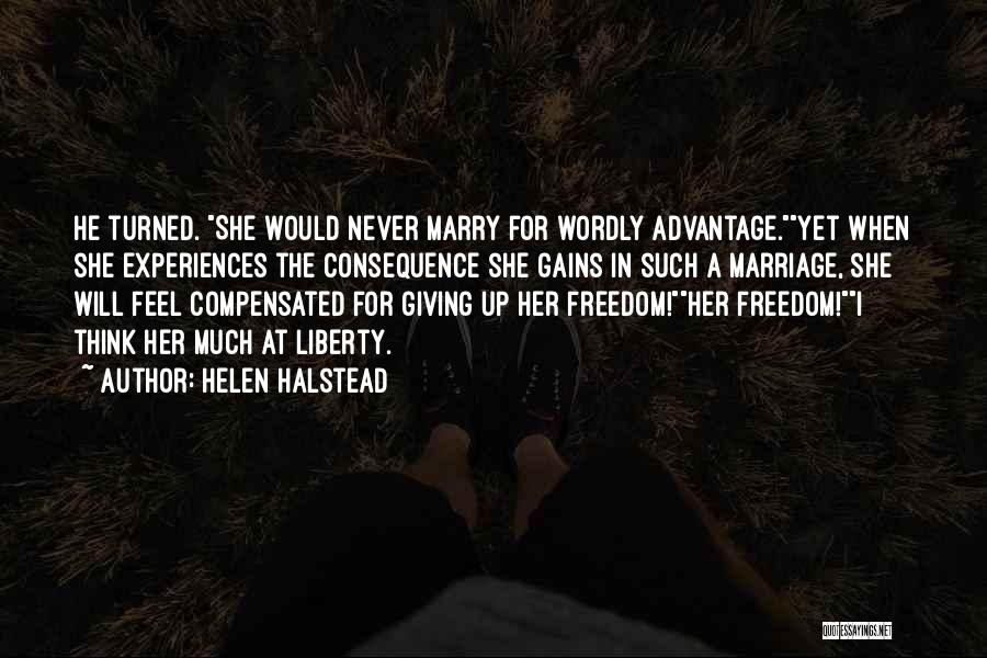 Helen Halstead Quotes: He Turned. She Would Never Marry For Wordly Advantage.yet When She Experiences The Consequence She Gains In Such A Marriage,