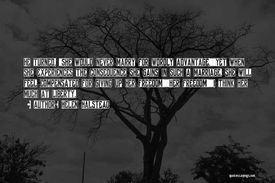 Helen Halstead Quotes: He Turned. She Would Never Marry For Wordly Advantage.yet When She Experiences The Consequence She Gains In Such A Marriage,