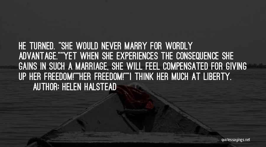 Helen Halstead Quotes: He Turned. She Would Never Marry For Wordly Advantage.yet When She Experiences The Consequence She Gains In Such A Marriage,