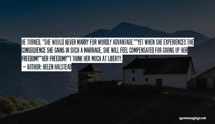 Helen Halstead Quotes: He Turned. She Would Never Marry For Wordly Advantage.yet When She Experiences The Consequence She Gains In Such A Marriage,