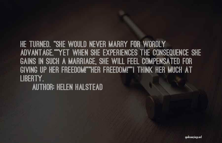 Helen Halstead Quotes: He Turned. She Would Never Marry For Wordly Advantage.yet When She Experiences The Consequence She Gains In Such A Marriage,