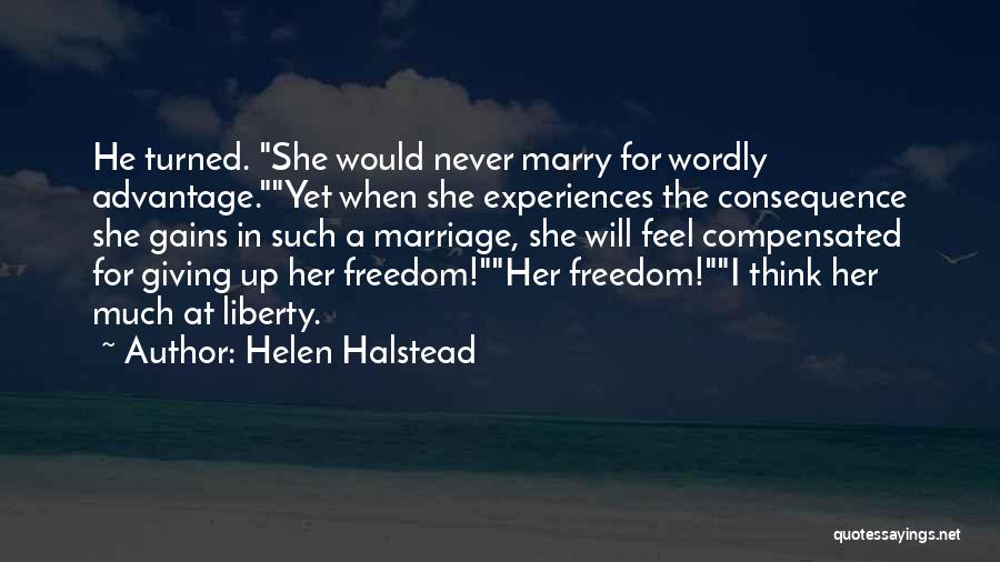 Helen Halstead Quotes: He Turned. She Would Never Marry For Wordly Advantage.yet When She Experiences The Consequence She Gains In Such A Marriage,