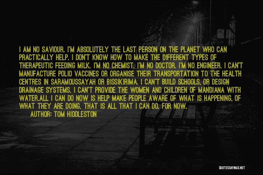 Tom Hiddleston Quotes: I Am No Saviour. I'm Absolutely The Last Person On The Planet Who Can Practically Help. I Don't Know How