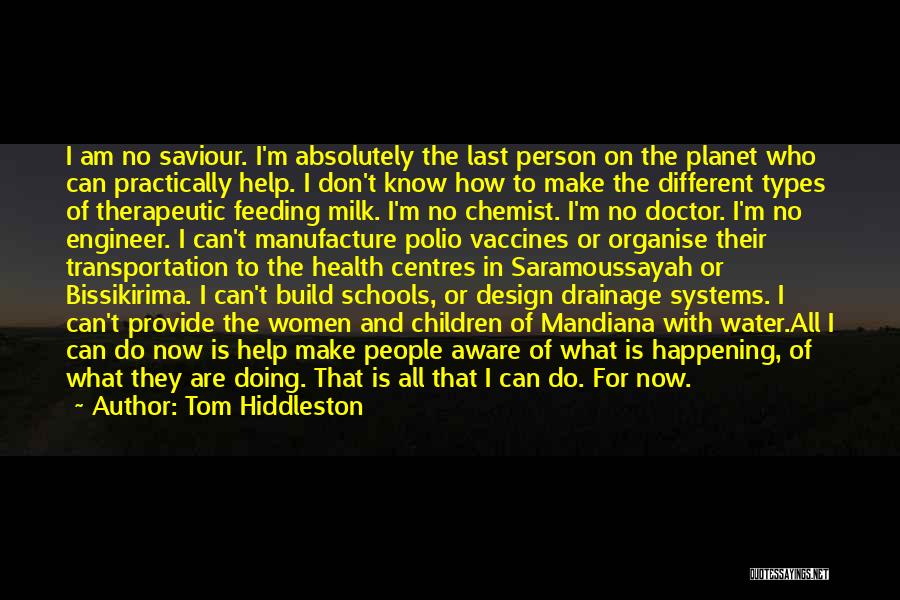 Tom Hiddleston Quotes: I Am No Saviour. I'm Absolutely The Last Person On The Planet Who Can Practically Help. I Don't Know How