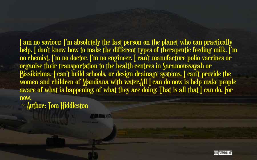 Tom Hiddleston Quotes: I Am No Saviour. I'm Absolutely The Last Person On The Planet Who Can Practically Help. I Don't Know How