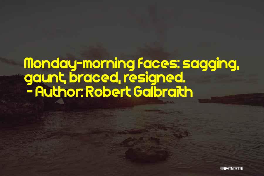 Robert Galbraith Quotes: Monday-morning Faces: Sagging, Gaunt, Braced, Resigned.