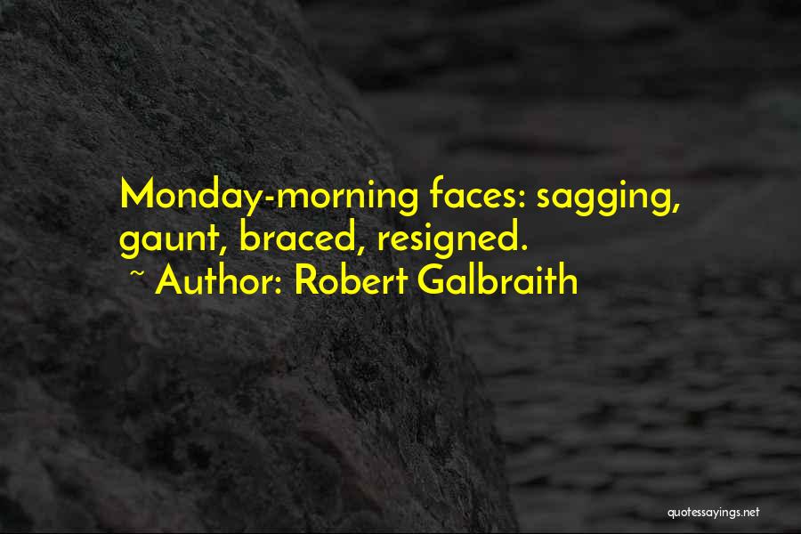Robert Galbraith Quotes: Monday-morning Faces: Sagging, Gaunt, Braced, Resigned.