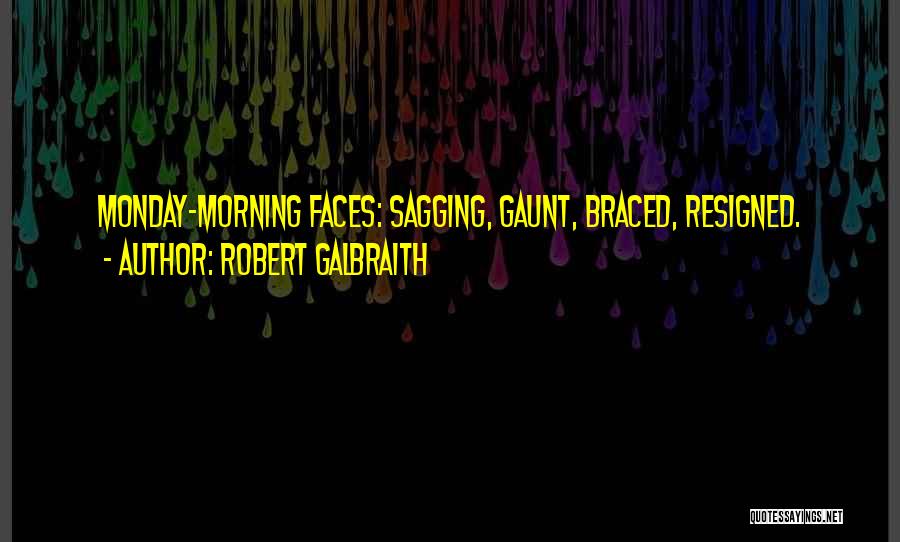 Robert Galbraith Quotes: Monday-morning Faces: Sagging, Gaunt, Braced, Resigned.