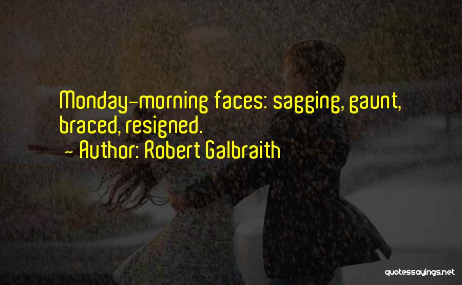 Robert Galbraith Quotes: Monday-morning Faces: Sagging, Gaunt, Braced, Resigned.