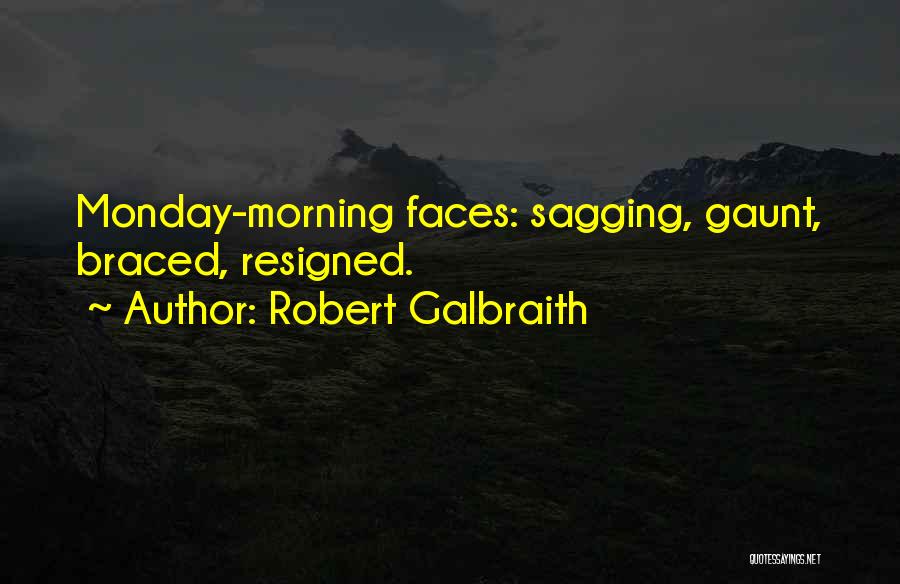 Robert Galbraith Quotes: Monday-morning Faces: Sagging, Gaunt, Braced, Resigned.