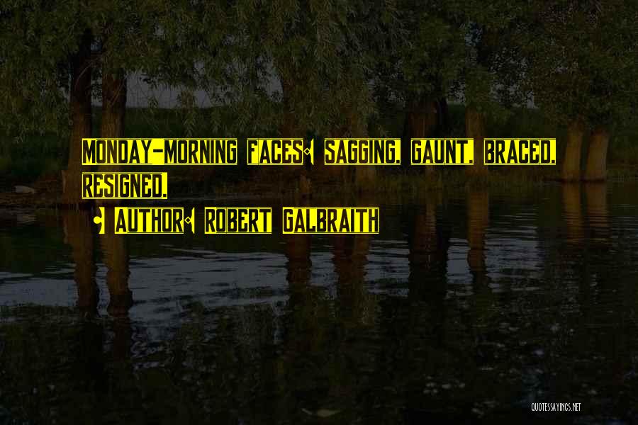 Robert Galbraith Quotes: Monday-morning Faces: Sagging, Gaunt, Braced, Resigned.