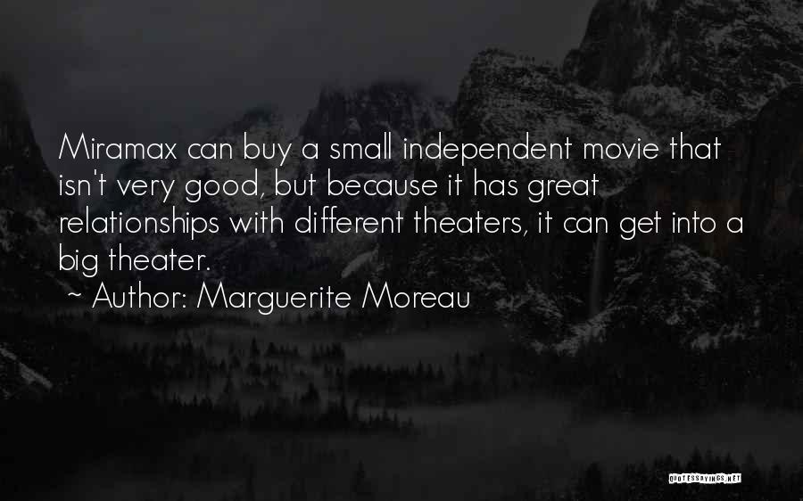 Marguerite Moreau Quotes: Miramax Can Buy A Small Independent Movie That Isn't Very Good, But Because It Has Great Relationships With Different Theaters,