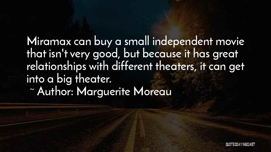 Marguerite Moreau Quotes: Miramax Can Buy A Small Independent Movie That Isn't Very Good, But Because It Has Great Relationships With Different Theaters,
