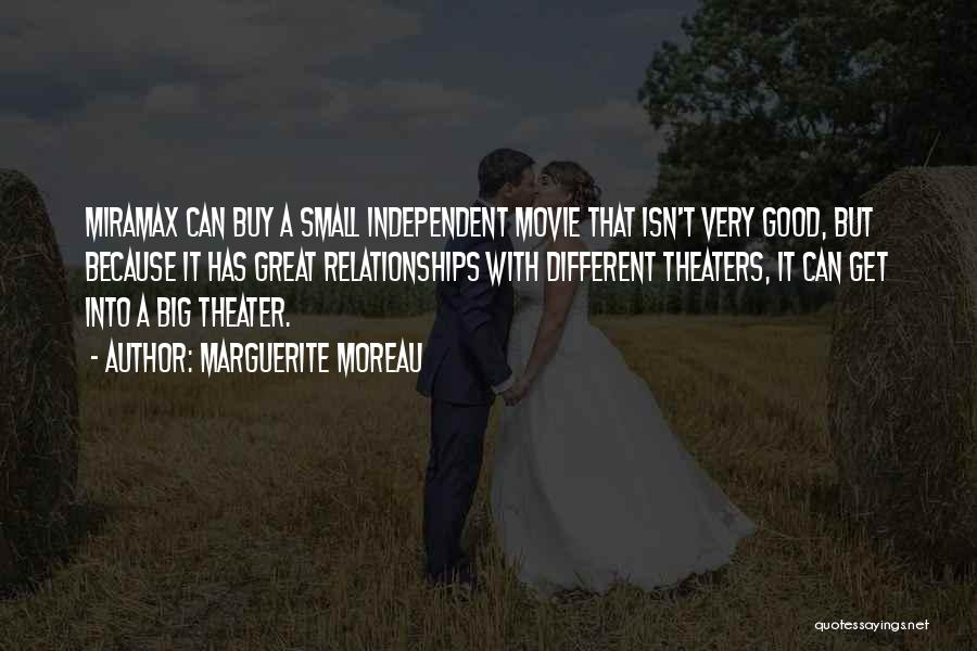 Marguerite Moreau Quotes: Miramax Can Buy A Small Independent Movie That Isn't Very Good, But Because It Has Great Relationships With Different Theaters,