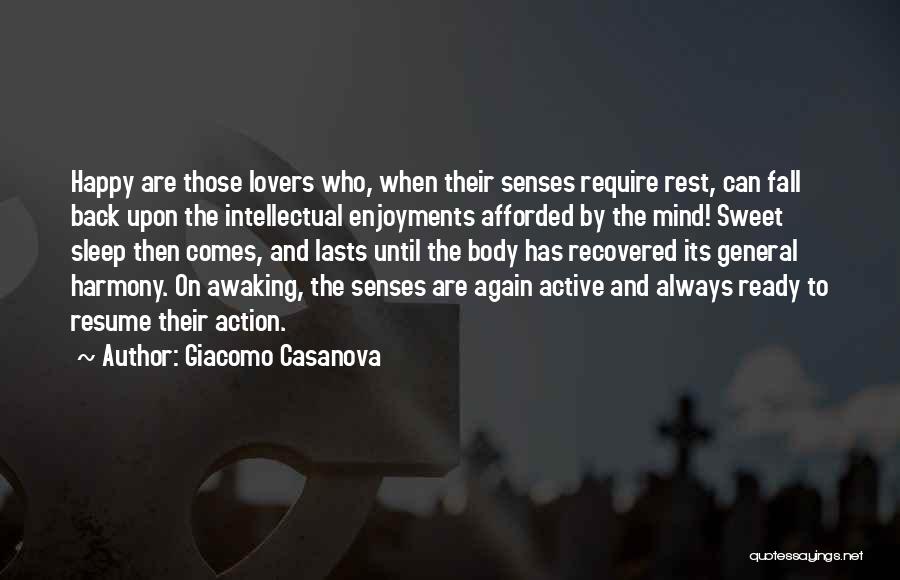 Giacomo Casanova Quotes: Happy Are Those Lovers Who, When Their Senses Require Rest, Can Fall Back Upon The Intellectual Enjoyments Afforded By The